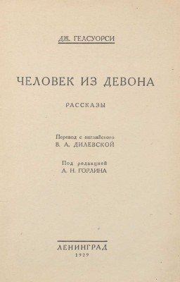 Гелсуорси [Голсуорси] Д. Человек из Девона. Рассказы / Пер. с англ. В.А. Дилевской; под. ред. А.Н. Горлина. Л.: Красная газета, 1929.